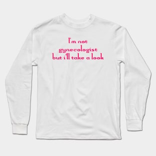 I'm not gynecologist But I'll take a look Funny Quote Long Sleeve T-Shirt